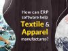 How can ERP software help textile and apparel manufacturers?