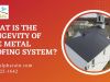 What Is the Longevity of the Metal Roofing System?