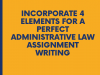 Incorporate 4 Elements for a Perfect Administrative Law Assignment Writing