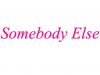 Somebody Else