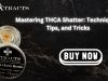 Mastering THCA Shatter: Techniques, Tips, and Tricks