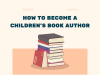 How to Become a Children's Book Author in 10 Easy Steps