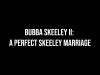Bubba Skeeley II: A Perfect Skeeley Marriage