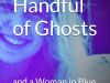 A Handful of Ghosts & A Woman in Blue 