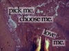 Pick Me. Choose Me. Love Me. 002