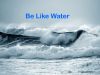 Be like Water!