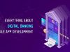 Everything About Digital Banking Mobile App Development