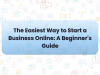 The Easiest Way to Start a Business Online: A Beginner's Guide