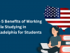 Top 5 Benefits of Working While Studying in Philadelphia for International Students 