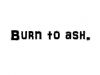 Burn to ash