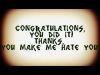 I hate you the most....