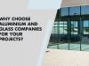 Why Choose Aluminium and Glass Companies for Your Projects?