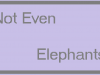 Not Even Elephants - Revised