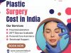 Plastic Surgery Cost in India: Affordable and Advanced Treatments