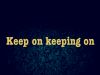 Keep on keepin on