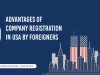 Benefits of Company Registration in USA for Foreign US- Resident