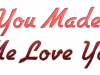 "You Made Me Love You"