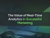 The Value of Real-Time Analytics in Successful Marketing