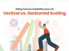 Aiding Common Scalability Issues via Vertical vs. Horizontal Scaling