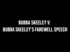 Bubba Skeeley V: Bubba Skeeley&rsquo;s Farewell Speech