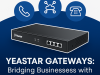 Yeastar Gateways: Bridging Businesses with Smarter VoIP Connectivity