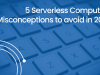 5 Serverless Computing Misconceptions to avoid in 2023