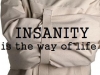 Insanity is the Way of Life 