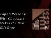 Top 10 Reasons Why Chocolate Makes the Best Gift Ever