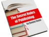 The Secret Rules of Publishing:  What Every First-Time Author Needs to Know