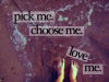 Pick Me. Choose Me. Love Me. 003