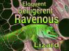 Eloquent, Belligerent, Ravenous Lizard