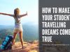 How To Make Your Student Travelling Dreams Come True