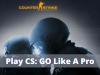 How to play Play CSGO like a pro--Here are 15 Tips