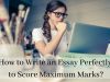 How to Write an Essay Perfectly to Score Maximum Marks?