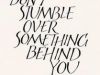 "Don't Stumble Over Something Behind You" 