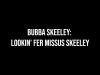Bubba Skeeley: Lookin&rsquo; Fer Missus Skeeley