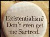 Sartre, Existentialism and Me