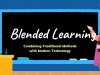 Blended Learning: Combining Traditional Methods with Modern Technology