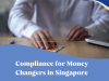 Regulations and Compliance for Money Changers in Singapore