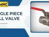Single Piece Ball Valve Manufacturers in Ahmedabad, India: MNC VALVES