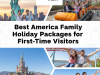 Best America Family Holiday Packages for First-Time Visitors