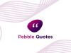 Pebble Quotes