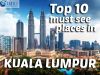 List down the Top 10 must see places in Kuala, Lumpur Malaysia