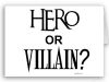 Hero or Villain?