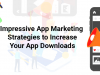 Impressive App Marketing Strategies to Increase Your App Downloads