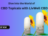 Dive into the World of CBD Topicals with LivWell CBD