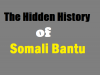 The Hidden History of Somali Bantu