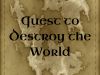 Quest to Destroy the World