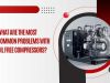 What Are the Most Common Problems with Oil Free Compressors?