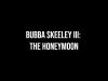 Bubba Skeeley III: The Honeymoon